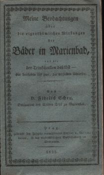 Meine Beobachtungen über die eigenthümlichen Wirkungen der Bäder in Marienbad, und die der Trinkquellen daselbst - Ein Leitfaden für jene, die derselben bedürfen.