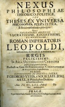 Nexus philosophiae theorico-politicae, seu Theses ex vniversa philosophia peripatetica, ethicis consentientes principiis: quas faventibus auspiciis sacratissimi, augustissimi et invictissimi Roman: Imperatoris Leopoldi, .......