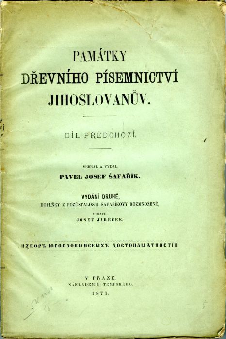Památky dřevního písemnictví Jihoslovanův. Díl předchozí. Sebral a vydal … Vydání druhé, doplňky z pozůstalosti Šafaříkovy rozmnožené, upravil Josef Jireček.