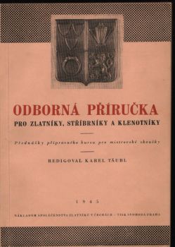 Odborná příručka pro zlatníky, stříbrníky a klenotníky (přednášky přípravného kursu pro mistrovské zkoušky)