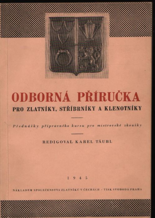 Odborná příručka pro zlatníky, stříbrníky a klenotníky (přednášky přípravného kursu pro mistrovské zkoušky)