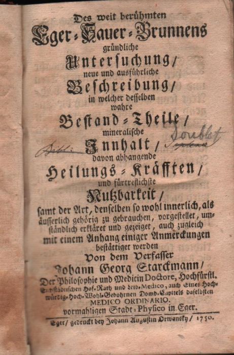 Des weit der berühmten  Eger=Sauer=Brunnens gründliche Untersuchung / neue und ausführliche Beschreibung / in welcher desselben wahre Bestand = Theile / mineralische Innhalt / davon abhangende Heilungs = Kräften / und fürtreflichste Nutzbarkeit / samt der Art, denselben so wohl innerlich, als  ausserlich gehörig zu gebrauchen, vorgesteller, umständlich erkläret und gezeiget, auch zugleich mit einem Anhang einiger Anmerkungen bestättiger werden Von dem Verfasser ....