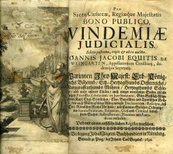 PRO Sacrae Caesareae, Regiaeque Majestatis BONO PUBLICO, VINDEMIAE JUDICIALIS. Editio postrema, triplo & ultra auctior. JOANNIS JACOBI EQUITIS DE WEINGARTEN, Appellationum Consiliarij, ibidemque Secretarij. Worinnen Ihro Majest: Erd=Königreichs Böheimb / Ertz=Hertzogstumbs Oesterreichs / Marggraffenthumbs Mähren / Hertzogthumbs Schlessien / und mehr anderer Länder/ auch einiger vornehmen Städte übliche Recht=Processen ...