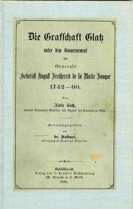 Die Grafschaft Glatz unter dem Gouvernement des generals Heinrich August Freiherrn de la Motte Fouqué 1742-60. ... Herausgegeben von Dr. Volkmer, ...