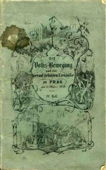Wahre und ausführliche Darstellung der am 11. März 1848 zur Erlangung einer constitutionellen Regierungs-Verfassung in der Königlichen Hauptstadt Prag begonnenen Volks-Bewegung und der hierauf gefolgten Ereignisse, als ein Beitrag zur Geschichte, und ein Angedenken an die verhängnißvolle Zeit chronologisch verfaßt, auch mit allen Urkunden belegt ... Viertes Heft: Die Begebenheiten vom 18. bis 31. Mai 1848.