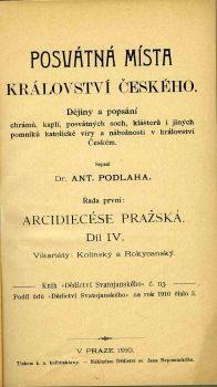 Posvátná místa království Českého. Dějiny a popsání chrámů, kaplí, posvátných soch, klášterů i jiných pomníků katolické víry a nábožnosti v království Českém. ... Díl IV. Vikariáty: Kolínský a Rokycanský.