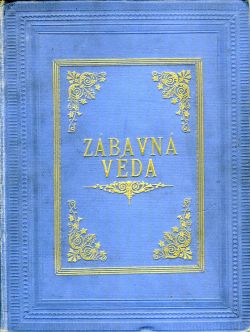 Zábavná věda. Sto silozpytných pokusů k zábavě a poučení mládeže i dospělých. Dle původního francouzského vydání inženýra Arthura Gooda se zvláštním svolením spisovatele i nakladatele pro české vydání upravil Bohumil Bauše.