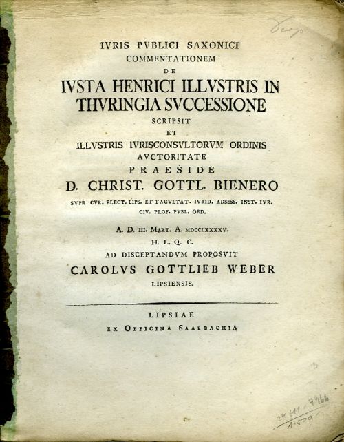 IVRIS PVBLICI SAXONICI COMMENTATIONEM DE IVSTA HENRICI ILLVSTRIS IN THVRINGIA SVCCESSIONE SCRIPSIT ET ILLVSTRIS IVRISCONSVLTORVM ORDINIS AVCTORITATE PRAESIDE D. CHRIST. GOTTL. BIENERO ... A. D. III. MART. A. MDCCLXXXXV. H. L. Q. C. AD DISCEPTANDVM PROPOSVIT ...
