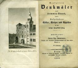 Verfallene Denkmäler des frommen Sinnes, oder: Aufgehobene Klöster, Kirchen und Kapellen in der königl. Hauptstadt Prag. Historisch gesichert von ... Priester des ritterlichen Kreuzherrenordens mit dem rothen Sterne ec. IV. Lieferung.