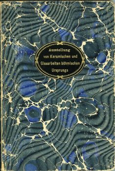 Austellung von Keramischen und Glasarbeiten böhmischen Ursprungs (Periode circa 1780-1840) vom 21. November 1907 bis 26. Januar 1908. Katalog.