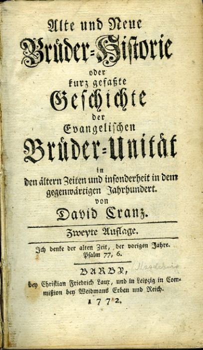 Alte und Neue Brüder=Historie oder kurz gefaszte Geschichte der Evangelischen Brüder=Unität in den ältern Zeiten und insonderheit in dem gegenwärtigen Jahrhundert. + Fortsetzung von David Cranzens Brüder=Historie. 1. bis 4. Abschnitt.