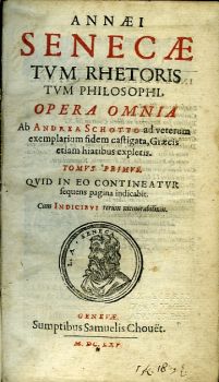 ANNAEI SENECAE TVM RHETORIS TVM PHILOSOPHI. OPERA OMNIA Ab Andrea Schotto ad veterum exemplarium fidem castigata, Graecis etiam hiatibus expletis. Tomus primus, tomus secundus.