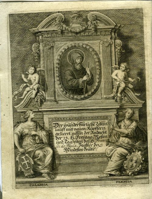 Der Wunderthätige Lebenslauff Dess Heiligen und grossen Patriarchen FRANCISCI DE PAULA, Stüffter dess heiligen Ordens MINIMORUM, Oder der Mindisten Brüder/ Auffs neue übersehen/ und mit beygetruckten Kupferstichen in Truck verfertiget/ Sambt der Regul dess dritten Ordens beyder Geschlechten/ und der Andacht der H. XIII. Freytag=Wessen/ und geweyhten Kertzen; So dann Den Tagzeiten/ Litaney/ Gebettlein und Gesängern Zu dem Heiligen Ordens=Stüffter.