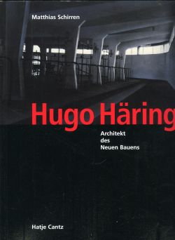 Hugo Häring Architekt des Neuen Bauens 1882-1958.