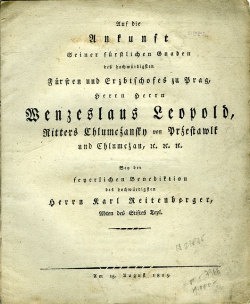 Auf die Ankunft Seiner fürstlichen Gnaden des hochwürdigsten Fürsten und Erzbischofes zu Prag, Herrn Herrn Wenzeslaus Leopold Ritters Chlumcžansky von Pržestawlk und Chlumežan, etc. etc. etc. Bey der feyerlichen Benediktion des hochwürdigsten Herrn Karl Reitenberger Abten des Stiftes Tepl.