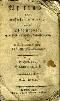 Wýstrahy pro neskussenau mládež, aneb: Shromážděnj 257 nessťastných přjběhů z knihy skussenosti; od Petra Františka Millera, Včitele městské sskoly w Sslukenowě. Přeložili do česstiny F. Tomsa a Jan Ruljk. Nowé wydánj.