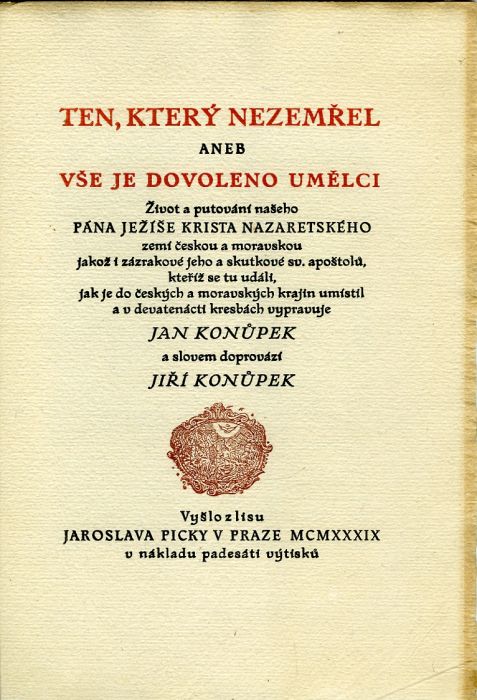 Ten, který nezemřel aneb vše je dovoleno umělci. Život a putování našeho pána Ježíše Krista Nazaretského zemí českou a moravskou jakož i zázrakové jeho a skutkové sv. apoštolů, kteříž se tu událi, jak je do českých a moravských krajin umístil a v devatenácti kresbách vypravuje Jan Konůpek a slovem doprovází Jiří Konůpek.