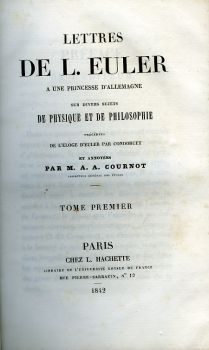 Lettres a une princesse d´Allemagne sur divers sujets de physique et de philosophie. Précédées de l´éloge d´Euler par Condorcet et annotées par M. A. A. Cournot.