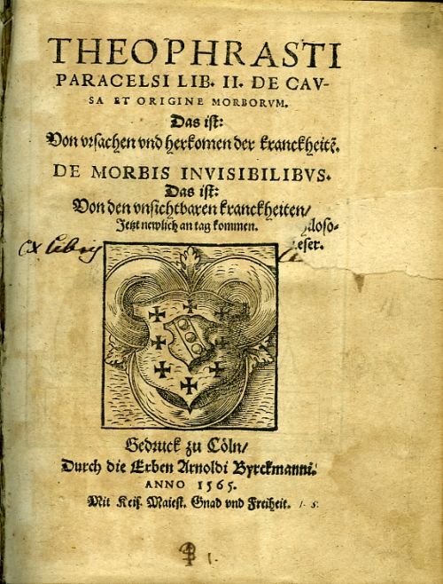 THEOPHRASTI PARACELSI LIB. II. DE CAVSA ET ORIGINE MORBORVM. Das ist: Von vrsachen vnd herkomen der kranckheite[n] DE MORBIS INVISIBILIBVS. Das ist: Von den vnsichtbaren krancheiten, Jetzt newlich an tag kommen.