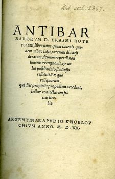 ANTIBARBARORVM D. ERASMI ROTErodami, liber unus, quem iuuenis quidem adhuc lusit, caeterum diu desideratum, demum repertu non iuuenis recognouit, et uelut postliminio studiosis restituit. Ex quo reliquorum, qui diis propiciis propediem accedent, lector coniecturam facias licebit.