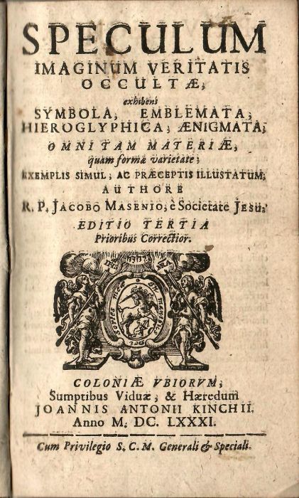 SPECULUM IMAGINUM VERITATIS OCCULTAE, exhibens SYMBOLA, EMBLEMATA, HIEROGLYPHICA, AENIGMATA, OMNI TAM MATERIAE, quam forma varietate; EXEMPLIS SIMUL, AC PRAECEPTIS ILLUSTATUM.