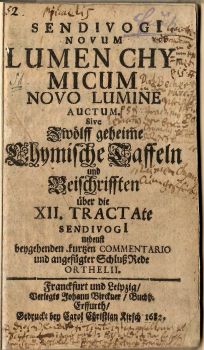 SENDIVOGI NOVUM LUMEN CHYMICUM NOVO LUMINE AUCTUM Sive Zwölf geheime Chymische Taffeln und Beischrifften über die XII. TRACTAte SENDIVOGI nebenst beygehenden kurtzen COMMENTARIO und angefügter Schluß Rede ORTHELII.