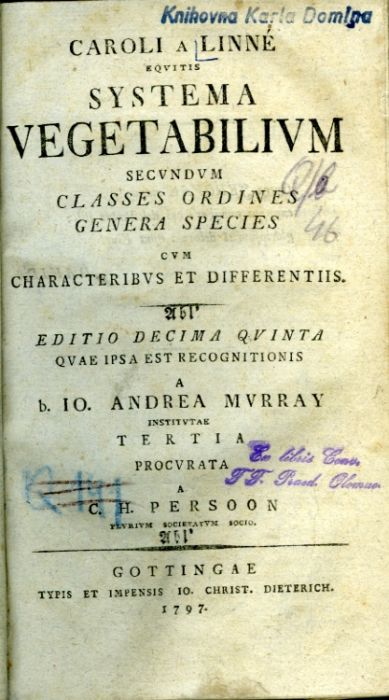 CAROLI A LINNÉ EQVITIS SYSTEMA VEGETABILIVM SECVNDVM CLASSES ORDINES GENERA SPECIES CVM CHARACTERIBVS ET DIFFERENTIIS. EDITIO DECIMA QVINTA QVAE IPSA EST RECOGNITIONIS A b. IO. ANDREA MVRRAY INSTITVTAE TERTIA PROCVRATA A C. H. PERSOON PLVRIVM SOCIETATVM SOCIO.
