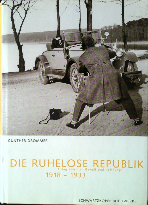 Die ruhelose Republik. Alltag zwischen Gewalt und Hoffnung: 1918 - 1933. Ein Fotobuch.