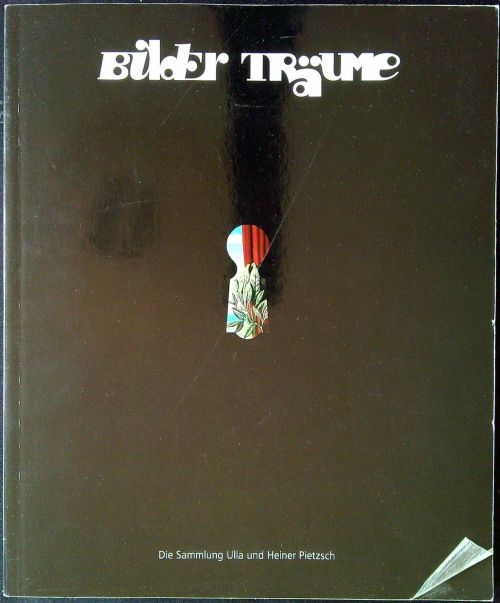 Bilder Träume [Die Sammlung Ulla und Heiner Pietzsch].