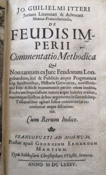 Jo. Guilielmi Itteri Jurium Licentiati et Advocati Moeno-Francofurtensis, de Feudis imperii Commentatio Methodica Qua Non  tantum ex Jure Feudorum Longobardico, sed et Publicis  atque Pragmaticis Imp. Sanctionibus, Historia Germanica, ..........