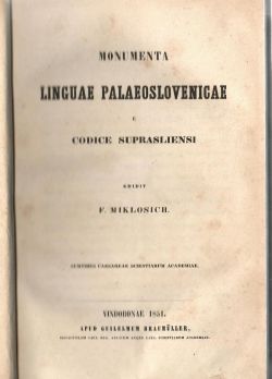 Monumenta linguae palaeoslovenicae e codice suprasliensi. Edidit F. Miklosich. Sumtibus Caesareae scientiarum academiae.
