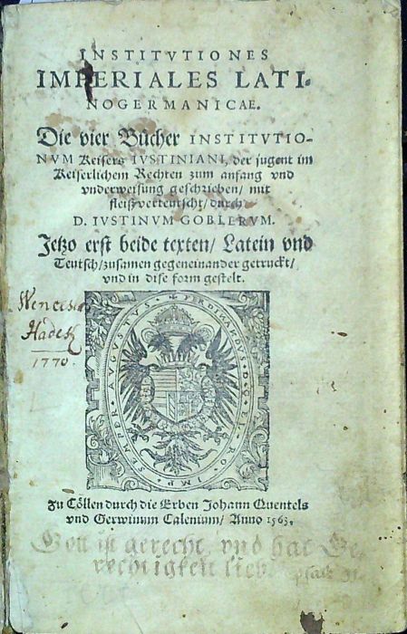(Corpus juris) INSTITUTIONES IMPERIALES LATINOGERMANICAE. Die vier Bücher INSTITUTIONUM  Keisers IUSTINIANI, der jugent im Keiserlichen Rechten zum anfang und underweisung geschrieben, durch D. IUSTINUM GOBLERUM. Jetzo erst beide texten, Latein und Teutsch, zusamen gegeneinander getruckt, und in dise form gestelt.