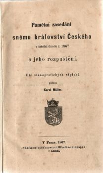 Pamětní zasedání sněmu království Českého v měsíci únoru r. 1867 a jeho rozpuštění. Dle stenografických zápisků podává Karel Müller.
