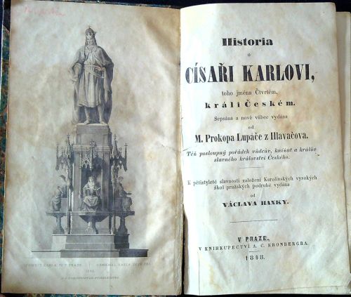 Historia o CÍSAŘI KARLOVI, toho jména Čtvrtém, králi Českém. Sepsána a nově vůbec vydána od M. Prokopa Lupáče z Hlavačova. Též posloupný pořádek vůdcův, knížat a králův slavného království Českého. K pětistyleté slavnosti založení Karolínských vysokých škol pražských podruhé vydána od VÁCLAVA HANKY.