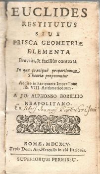 EUCLIDES RESTITUTUS SIUE PRISCA GEOMETRIAE ELEMENTA Brevius, & facilius contexta In qua praecipue proportionum. Theoriae proponuntur Addito in hac quarta Impressione lib. VIII. Arithmeticorum. A JO: ALPHONSO BORELLIO NEAPOLITANO.