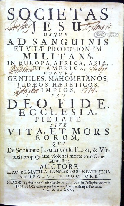 SOCIETAS JESU USQUE AD SANGUINIS ET VITAE PROFUSIONEM MILITANS, IN EUROPA, AFRICA, ASIA, ET AMERICA, CONTRA GENTILES, MAHOMETANOS, JUDAEOS, HAERETICOS, IMPIOS, PRO DEO, FIDE, ECCLESIA, PIETATE. SIVE VITA, ET MORS EORUM, QUI Ex Societate Jesu in causa Fidei, & Virtutis propugnatae, violenta morte toto Orbe sublati sunt.
