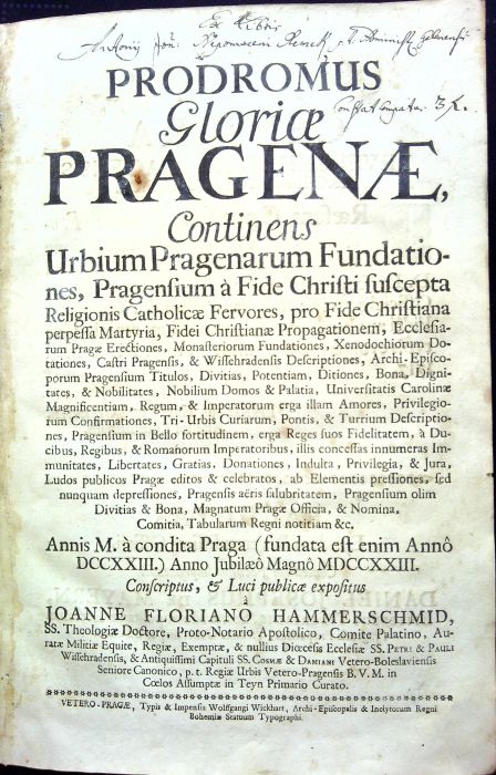 Prodromus Gloriae Pragenae, Continens Urbium Pragenarum Fundationes, Pragensium á Fide Christi suscepta Religionis Catholicae Fervores, pro Fide Christiana perpessa Martyria, Fidei Christianae Propagationem, Ecclesiarum Pragae Erectiones, ...