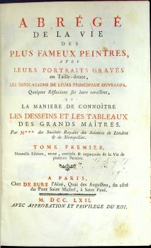 Abrégé de la Vie des Plus Fameaux Peintres, avec Leurs Portraits Gravés en Taille-douce, les Indications de Leurs Principaux Ouvrages, Quelques Réflexions sur leurs caractéres, et La Maniere de Connoitre les Desseins et les Tableaux des Grands Maitres. Par M... des Sociétés Royales des Sciences de Londres et de Montpellier.