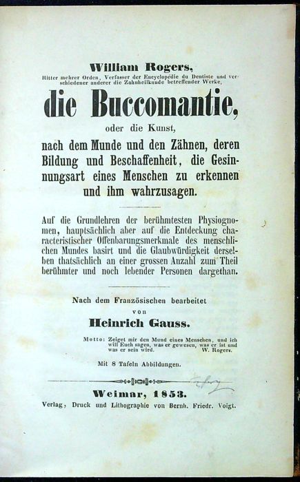 Die Buccomantie, oder die Kunst, nach dem Munde un die Zähnen, deren Bildung und Beschaffenheit, Die Gesinnungsart eines Menschen zu erkennen und ihm wahrzusagen. Auf die Grundlehren der berühmtesten Physiognomen, hauptsächlich aber auf die Entdeckung characteristischer Offenbarungsmerkmale des menschlichen Mundes basirt und die Glaubwürdigkeit derselben thatsächlich an einer grossen Anzahl zum Theil berühmter und nach lebender Personen dargethan.