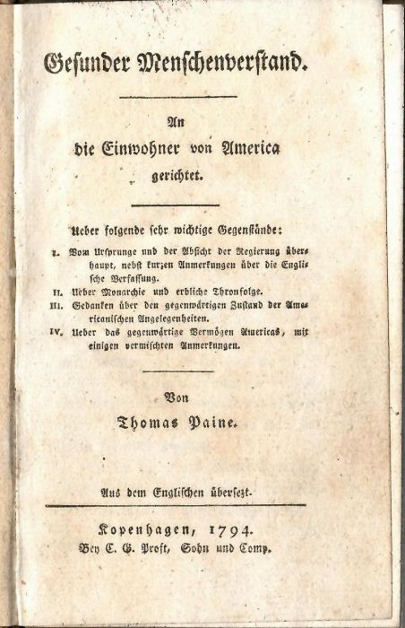 Gesunder Menschenverstand. An die Einwohner von America gerichtet. Ueber folgende sehr wichtige Gegenstände: I. Vom Ursprunge und der Absicht der Regierung überhaupt, nebst kurzen Anmerkungen über die Englische Verfassung. II. Ueber Monarchie und endliche Thronfolge. III. Gedanken über den gegenwärtigen Zustand der Americanischen Angelegenheite. IV. Ueber das gegenwärtige Vermögen Americas, mit einigen vermischten Anmerkungen.