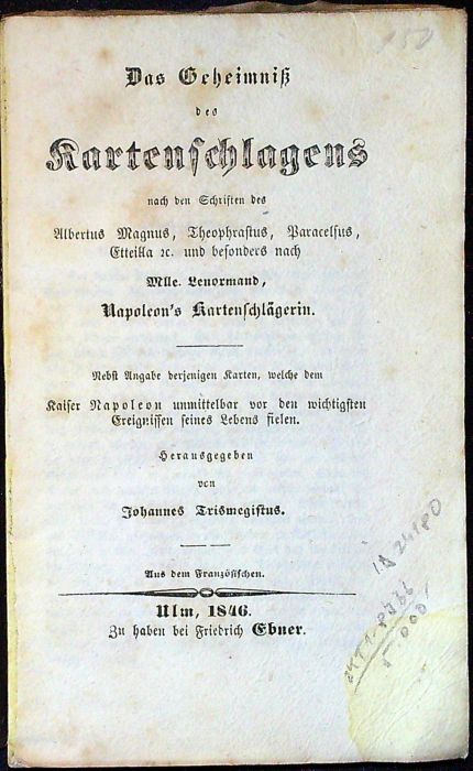 Das Geheimniß des Kartenschlagens nach den Schriften des Albertus Magnus, Theophrastus, Paracelsus, Eteilla etc. und besonders nach Mlle. Lenormand, Napoleon´s Kartenschlägerin. Nebst Angabe derjenigen Karten, welche dem Kaiser Napoleon unmittelbar vor den wichtigsten Ereignissen seines Lebens sielen. Herausgegeben von Johannes Trismegistus. Aus dem Französischen.