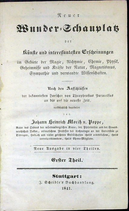 Neuer Wunder=Schauplatz der Künste und interessanten Erscheinungen im Gebiete der Magie, Alchymie, Chemie, Physik, Geheimnisse und Kräfte der Natur, Magnetismus, Sympathie und verwandte Wissenschften. Nach den Aufchlëssen der bekanntesten Forscher von Theophrastus Paracelcus an bis auf die neueste Zeit. Erster + Zweiter Theil (von 4).