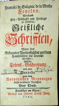 Geistiche Schrifften, Wegen ihrer Bakannten Vortreflichkeit aus dem Französischen ins Teutsche übersetzet; Nebst der Lebens=Beschreibung und eine Vorrede von dem Vornehmsten Meynungen. Drey Theile.