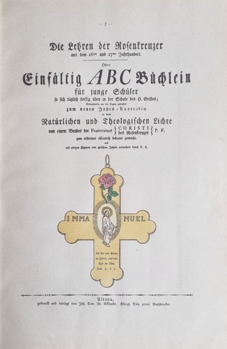 Geheime Figuren der Rosenkreuzer, aus dem 16ten und 17ten Jahrhundert.  Die Lehren des Rosenkreuzer aus dem 16ten und 17ten Jahrhundert. Oder Einfältig ABC Büchlein für junge Schüler so sich täglich fleissig üben in der Schule des H. Geistes; Bildnißweise vor die Augen gemahlet zum neuen Jahrs=Exercitio in dem Natürlichen und Theologischen Lichte von einem Bruder der Fraternitaet {CHRISTI des Rosenkreuyes} P. F. zum erstenmal öffentlich bekannt gemacht, und mit einigen Figuren von gleichem Inhalt vermehret durch P. S. I. + II. Heft