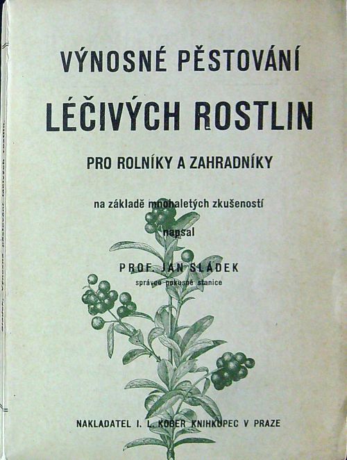 Výnosné pěstování léčivých rostlin pro rolníky a zahradníky na základě mnohaletých zkušeností sepsal ....