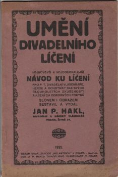Umění divadelního líčení. Nejnovější a nejdokonalejší návod kud líčení pro p. t. divadelní vlásenkáře, herce a ochotníky dle svých dlouholetých zkušeností a různých odborných pokynů slovem i obrazem sestavil a vydal Jan. P. Hakl, divadelní a dámský vlásenkář.