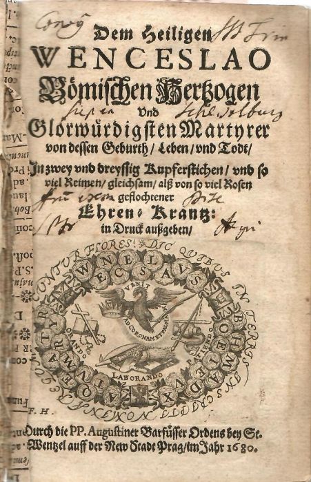 Dem Heiligen WENCESLAO Bömischen Hertzogen Vnd Glorwürdigsten Martyrer von dessen Geburth, Leben, vnd Todt, In zwey vnd dreyssig Kupferstichen, vnd so viel Reimen, gleichsam, alß von so viel Rosen gestochener Ehren=Krantz: in Druck außgeben, Durch die PP. Augustiner Barfüsser Ordens bey St. Wentzel auff der New Stadt Prag, im Jahr 1680.