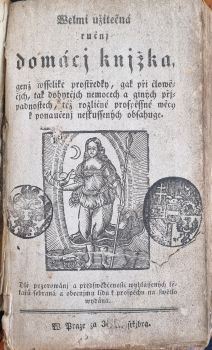 Welmi užitečná ručnj domácj knjžka, genž wsseliké prostředky, gak při člowěčjch, tak dobytčjch nemocech a giných přjpadnostech, též rozličné pospěssné wěcy k ponaučenj neskussených obsahuge. Dlé pozorowánj a předswědčenosti wyhlásených lékařů sebraná a obecnjmu lidu k prospěchu na swětlo wydaná.