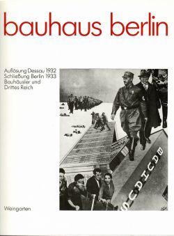 Bauhaus Berlin, Auflösung Dessa 1932, Schliessung Berlin 1933, Bauhäusler und Drittes Reich. Eine Dokumentation, zusammengestellt vom Bauhaus-Archiv Berlin.