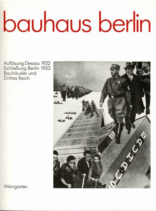 Bauhaus Berlin, Auflösung Dessa 1932, Schliessung Berlin 1933, Bauhäusler und Drittes Reich. Eine Dokumentation, zusammengestellt vom Bauhaus-Archiv Berlin.
